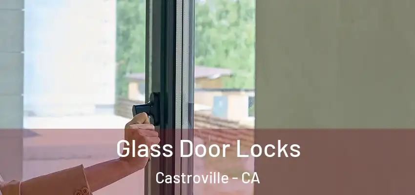  Glass Door Locks Castroville - CA