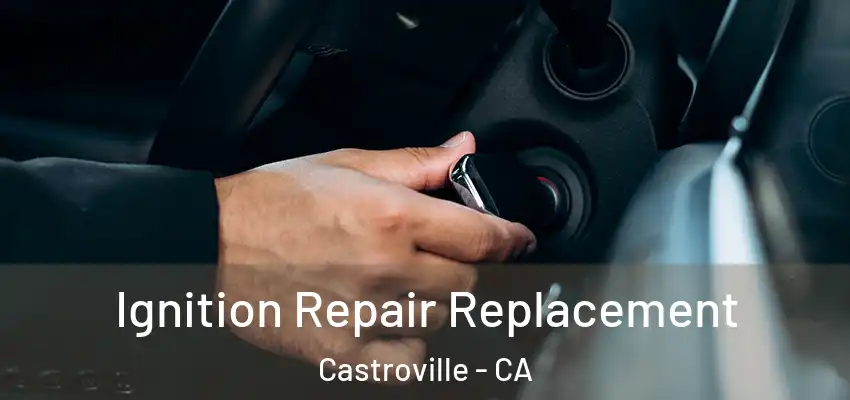  Ignition Repair Replacement Castroville - CA